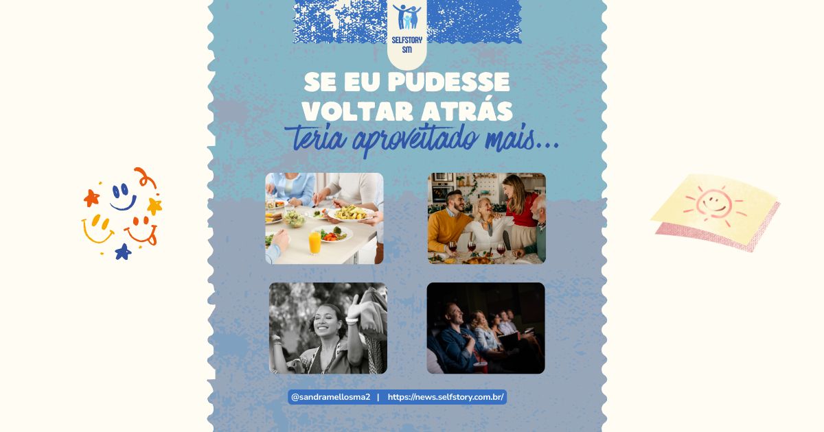 Se eu pudesse voltar atrás, teria aproveitado mais..."