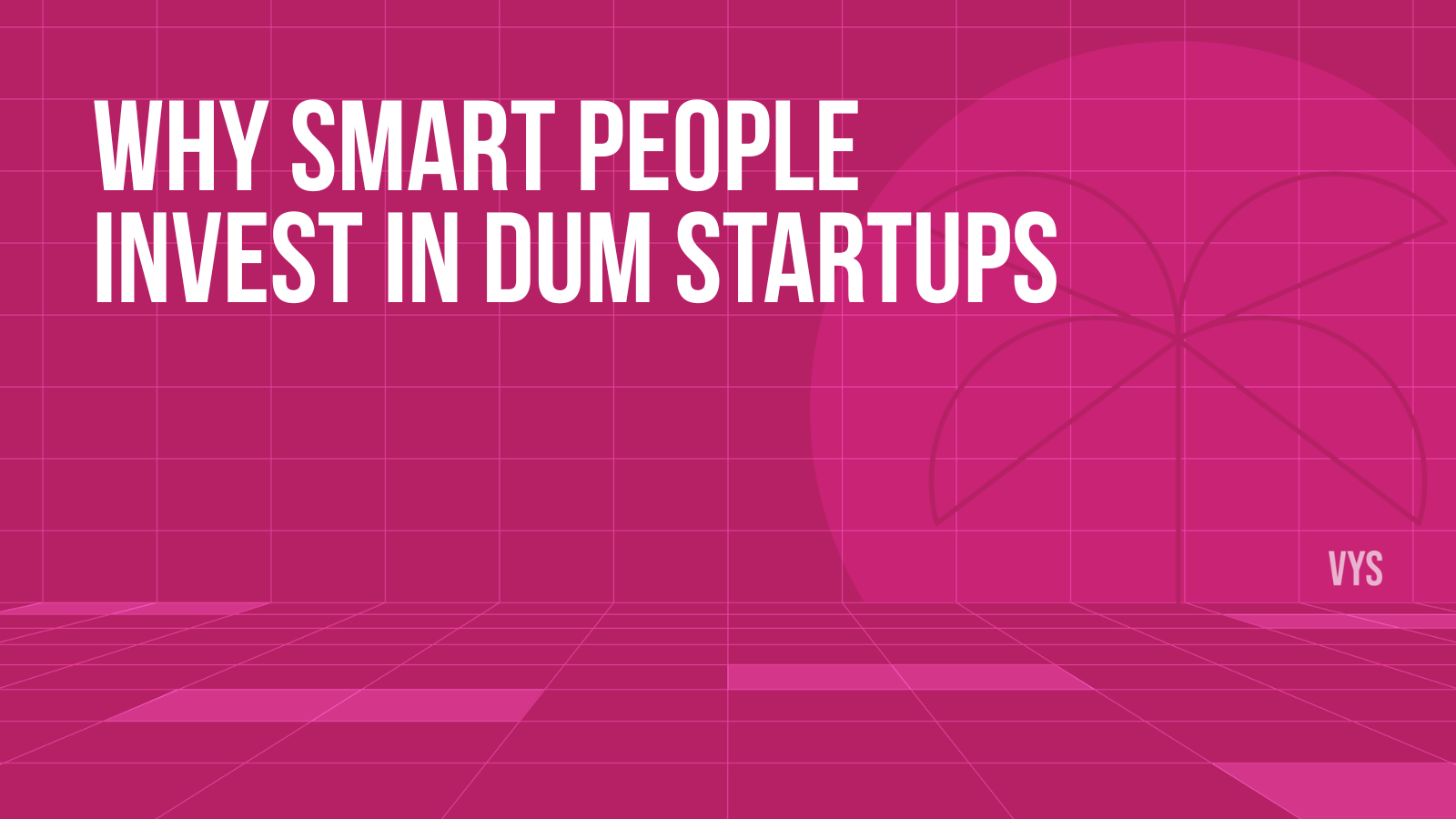 Why Smart People Invest in Dumb Startups