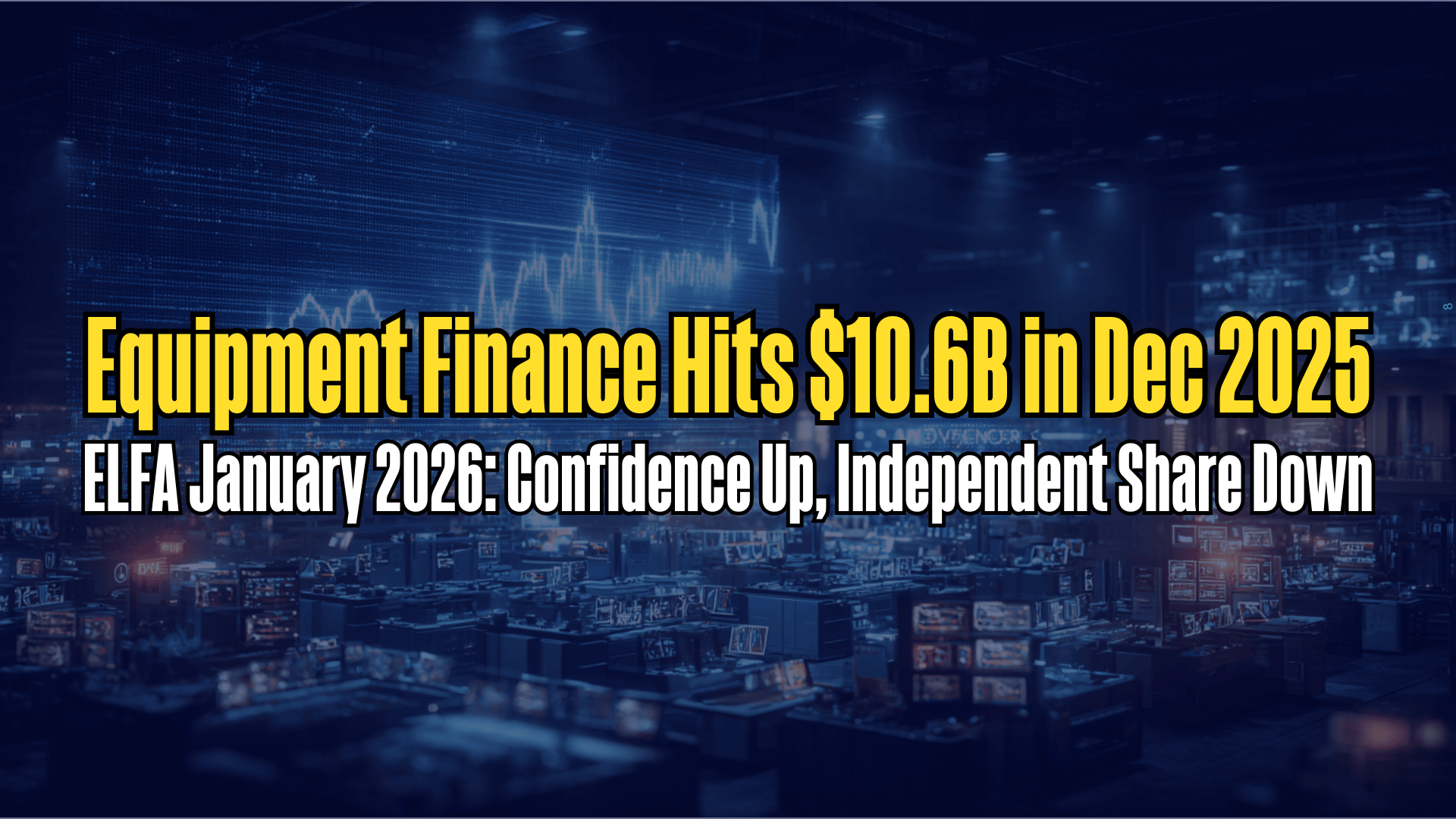 Equipment Finance Hits $10.6B: Banks Up 7.7%, Independents -3.7%
