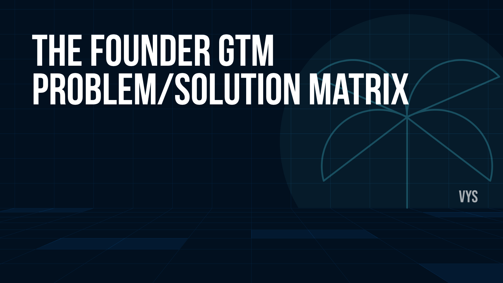The Founder GTM Problem/Solution Matrix