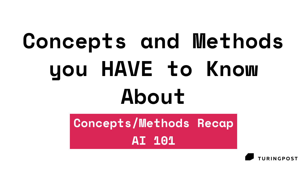 Concepts and Methods you HAVE to Know About -> AI 101 Recap