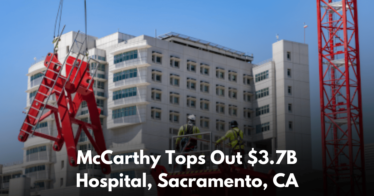 McCarthy Tops Out $3.7B UC Davis Health California Tower Expansion