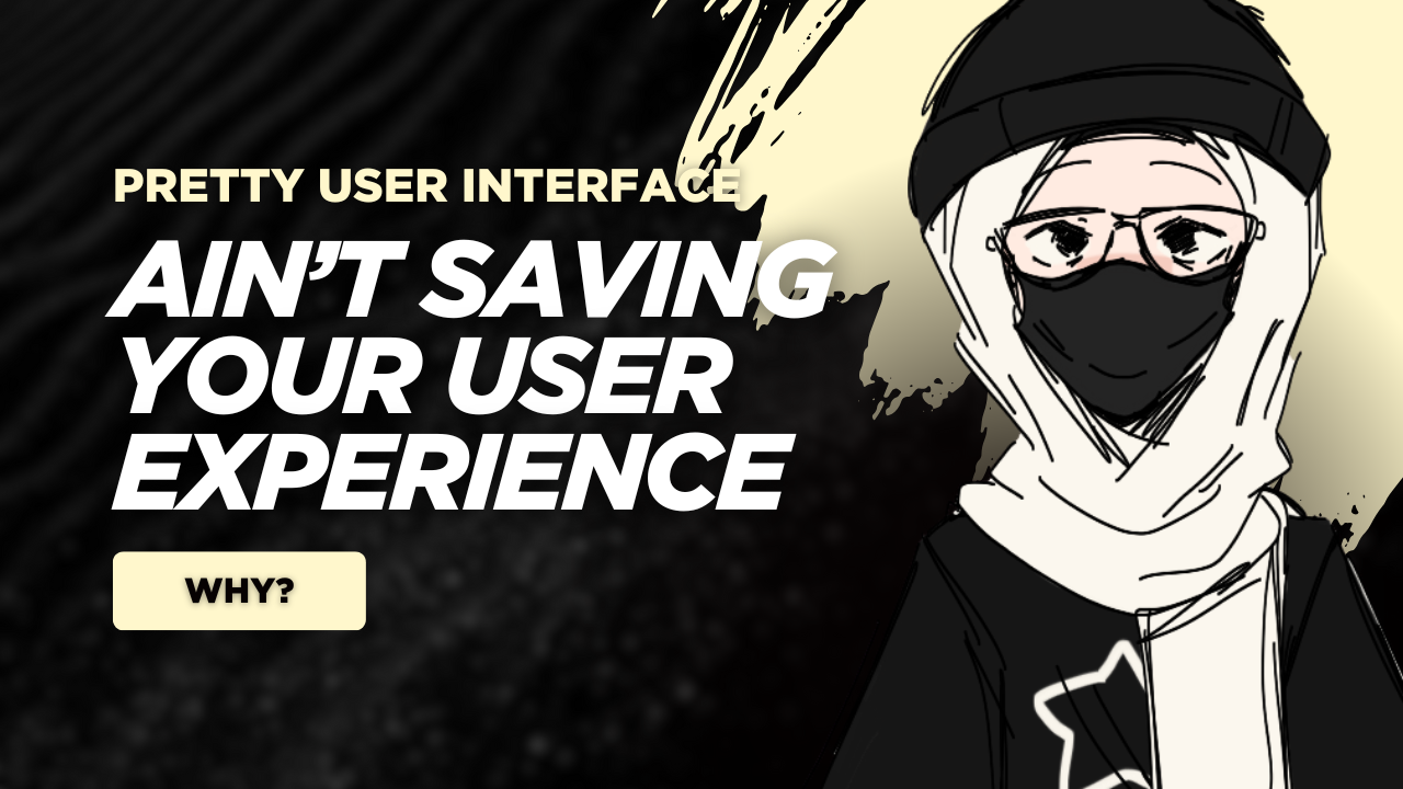 Why That Pretty UI Ain’t Saving Your UX