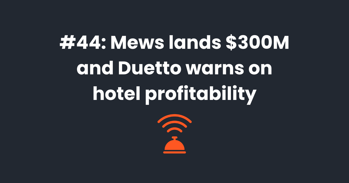 🚨 Mews lands $300M and Duetto warns on hotel profitability