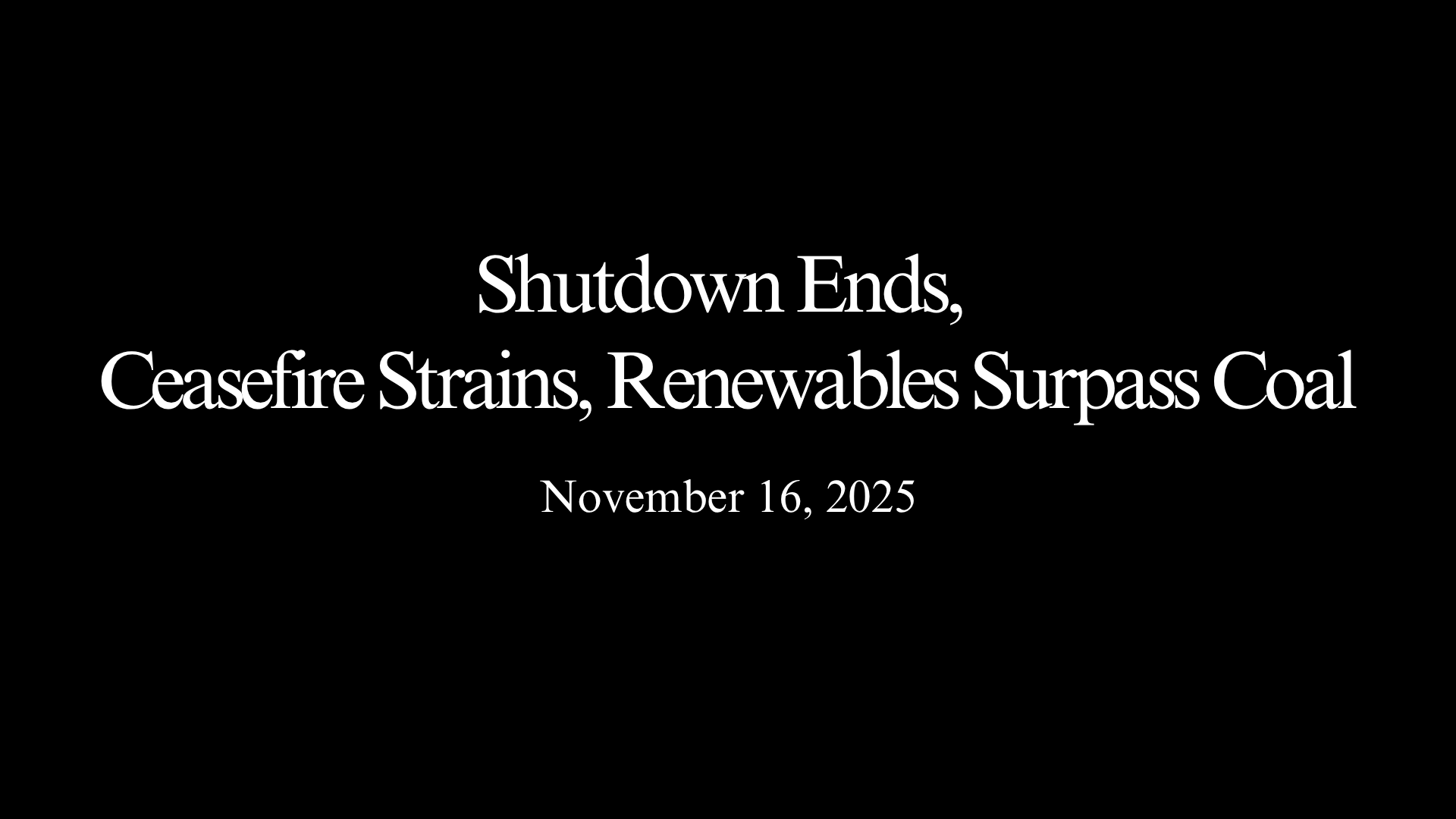 Shutdown Ends, Ceasefire Strains, Renewables Surpass Coal