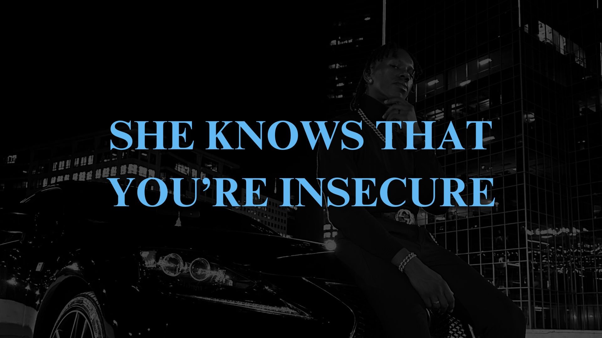 She can feel your insecurity...