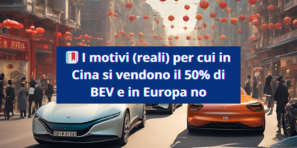 🔖 I motivi (reali) per cui in Cina si vendono il 50% di BEV e in Europa no