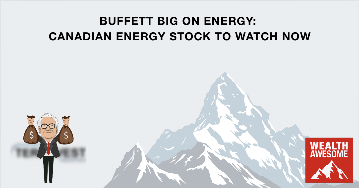 Buffett Big on Energy: Canadian Energy Stock to Watch Now