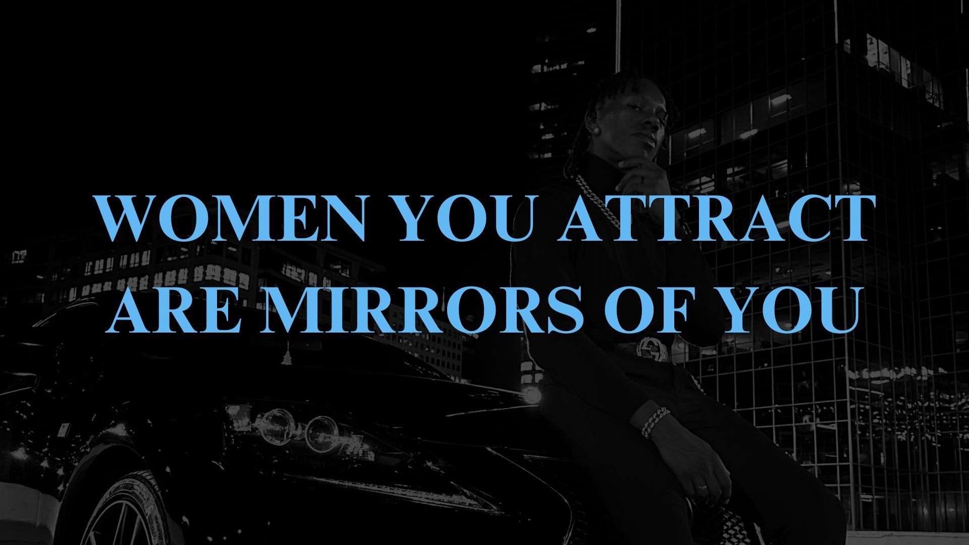 the women you attract are a reflection of you