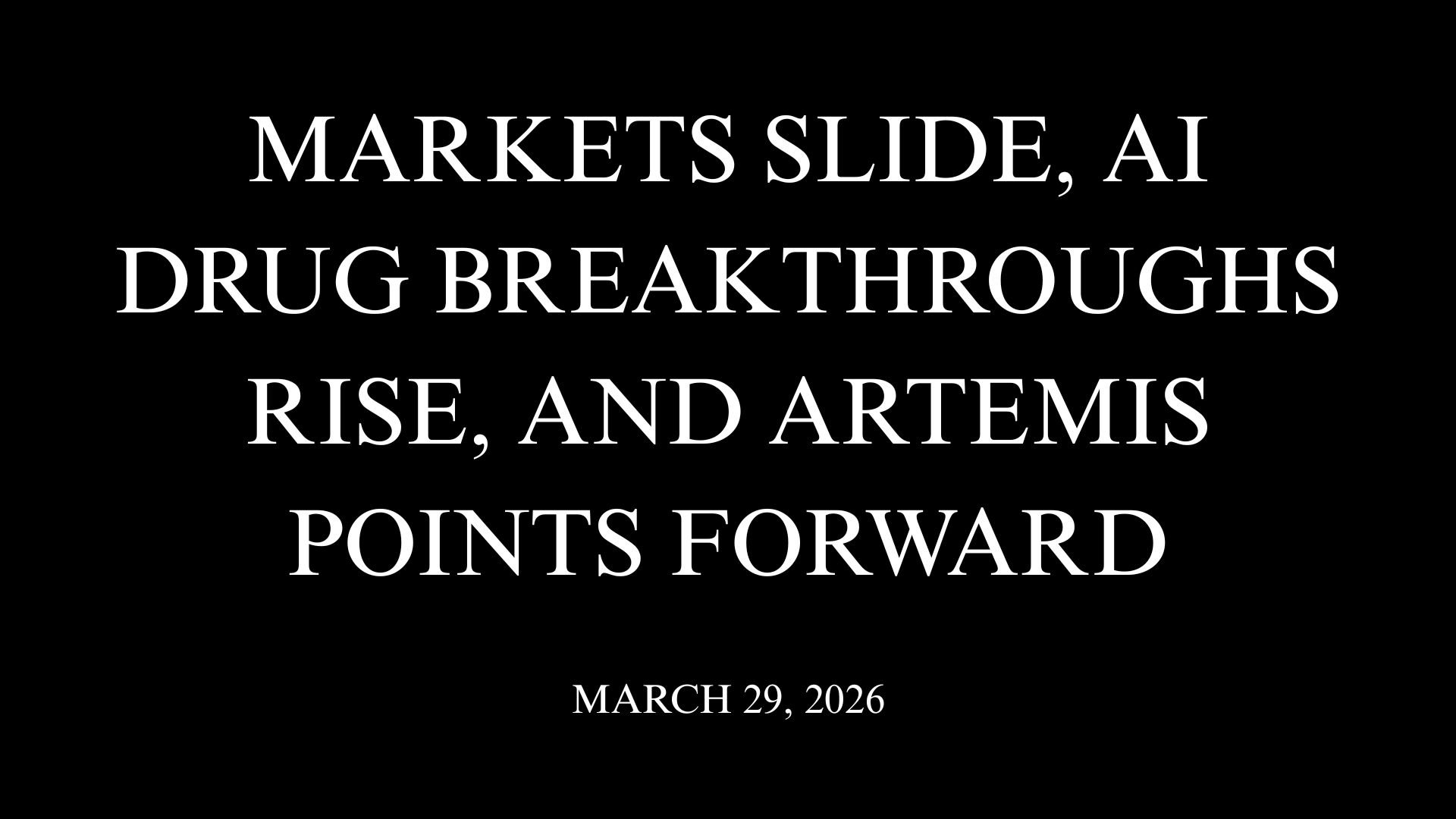 Markets Slide, AI Drug Breakthroughs Rise, and Artemis Points Forward