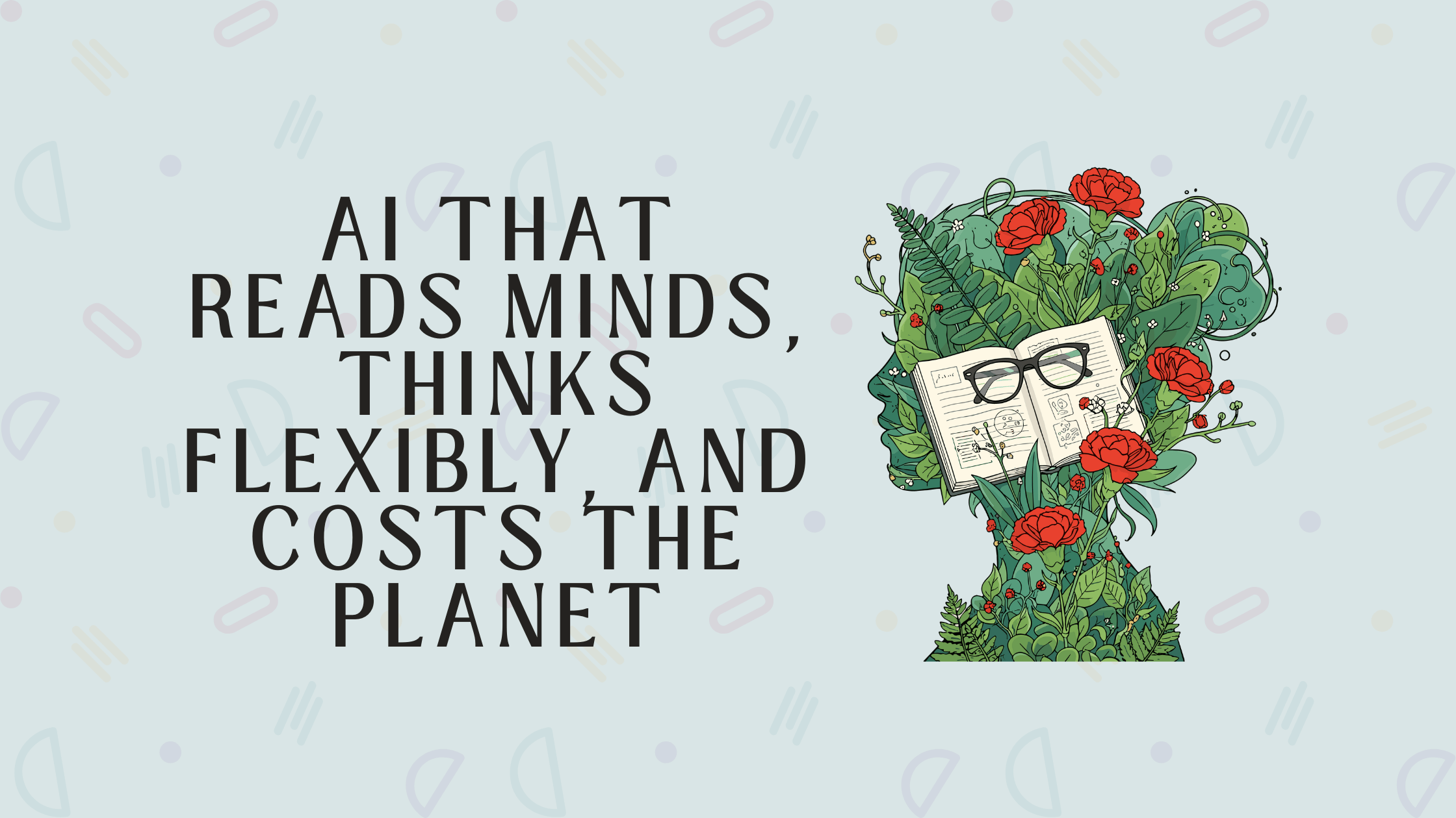 AI that reads minds, thinks flexibly, and costs the planet 🧠