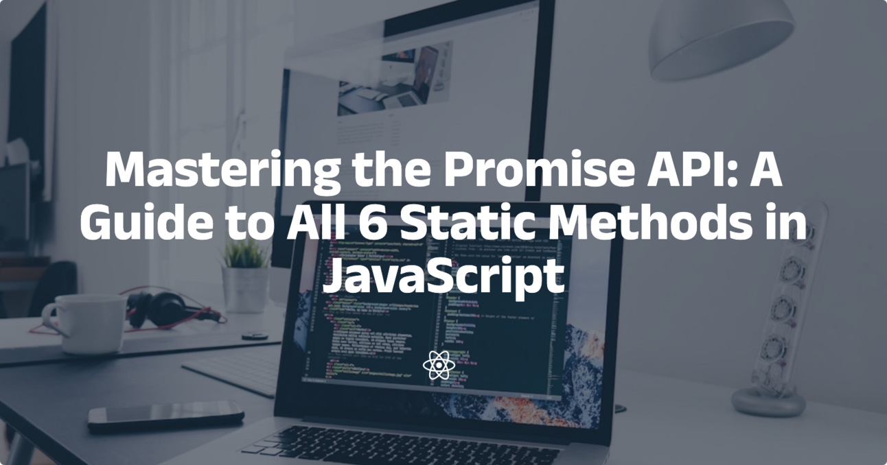 Mastering the Promise API: A Guide to All 6 Static Methods in JavaScript