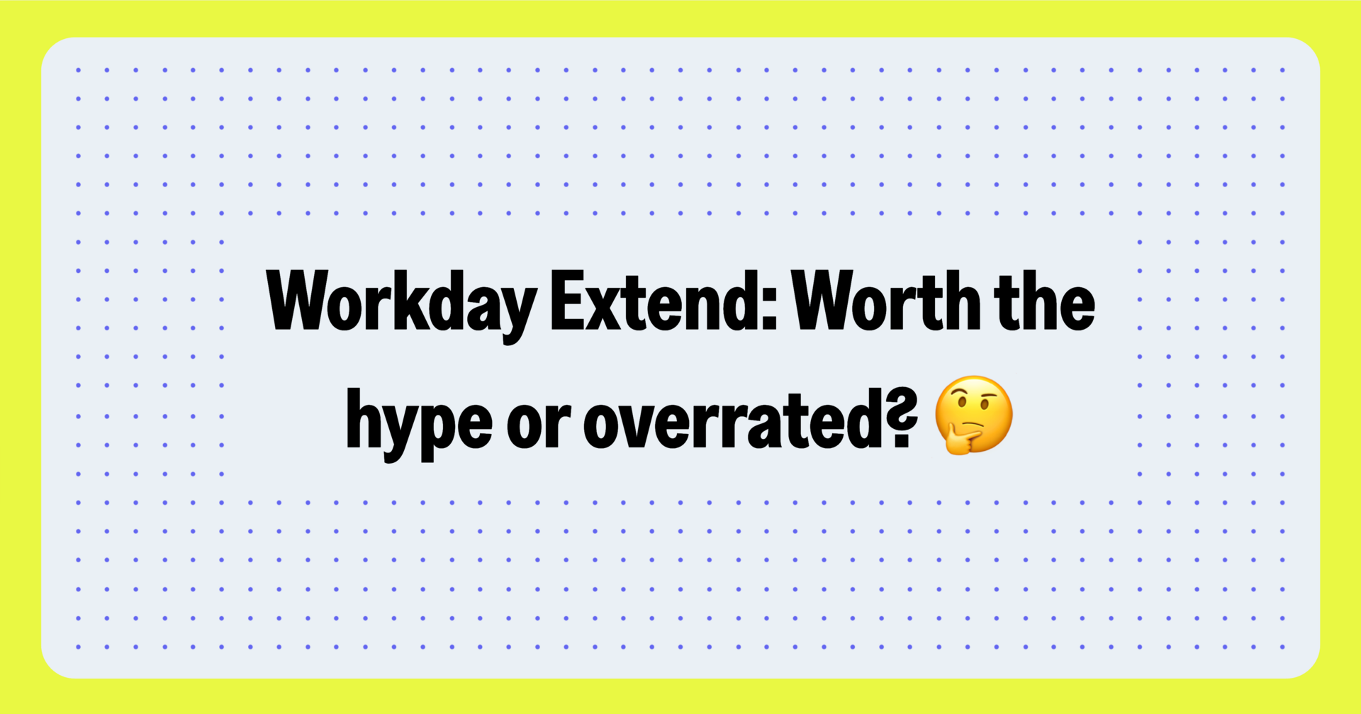 Workday Extend: Worth the hype or overrated?