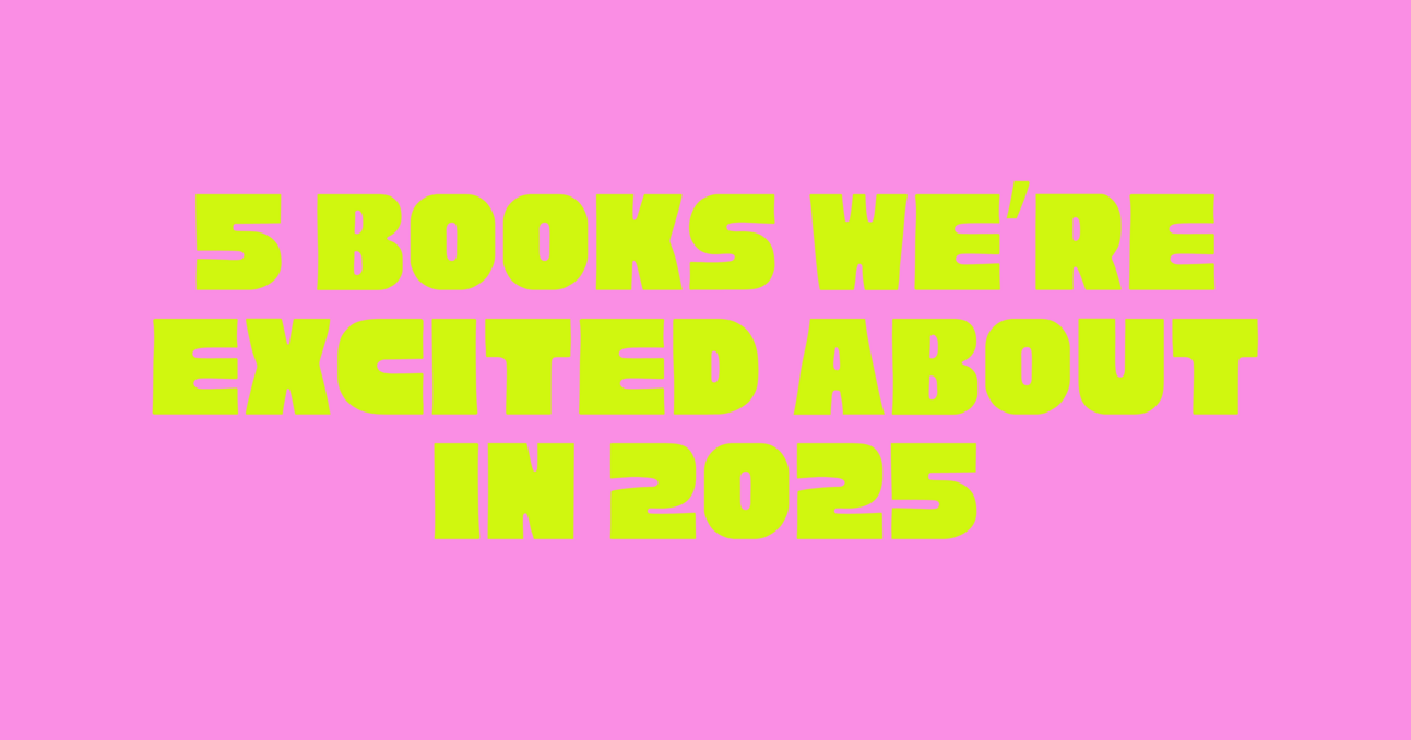 Five Books We’re Excited About in 2025 