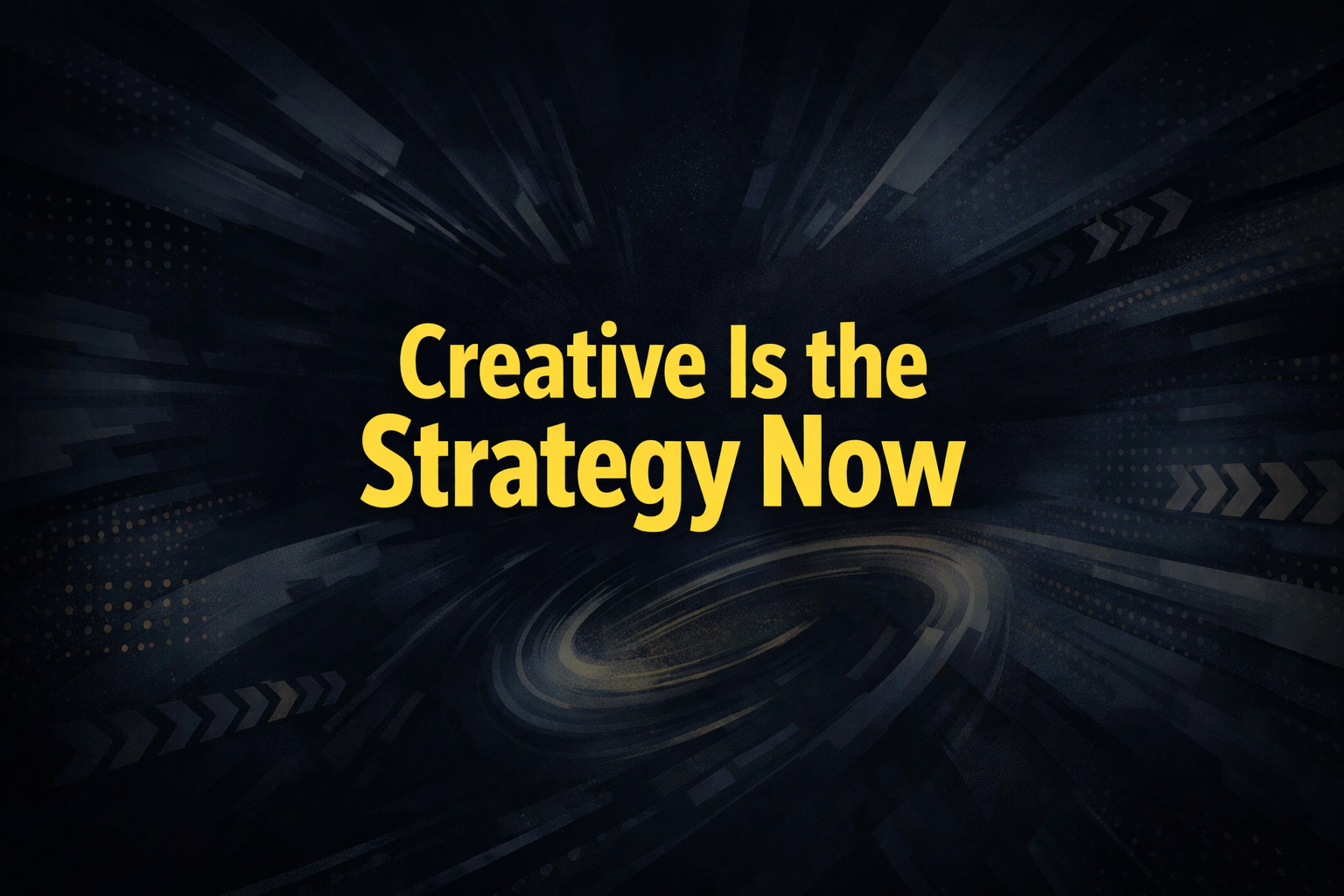 Creative Is The Strategy Now