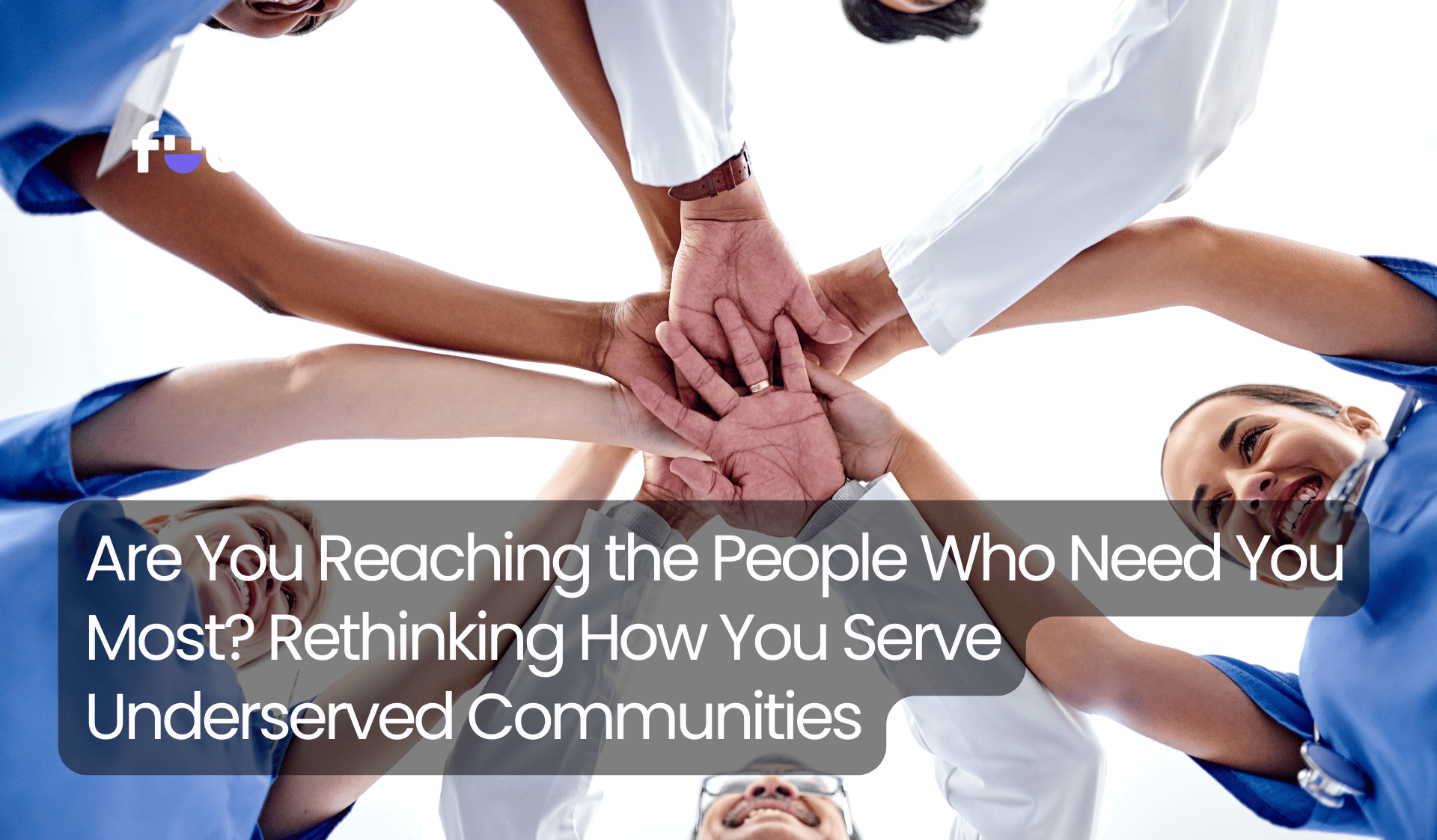 Are You Reaching the People Who Need You Most? Rethinking How You Serve Underserved Communities