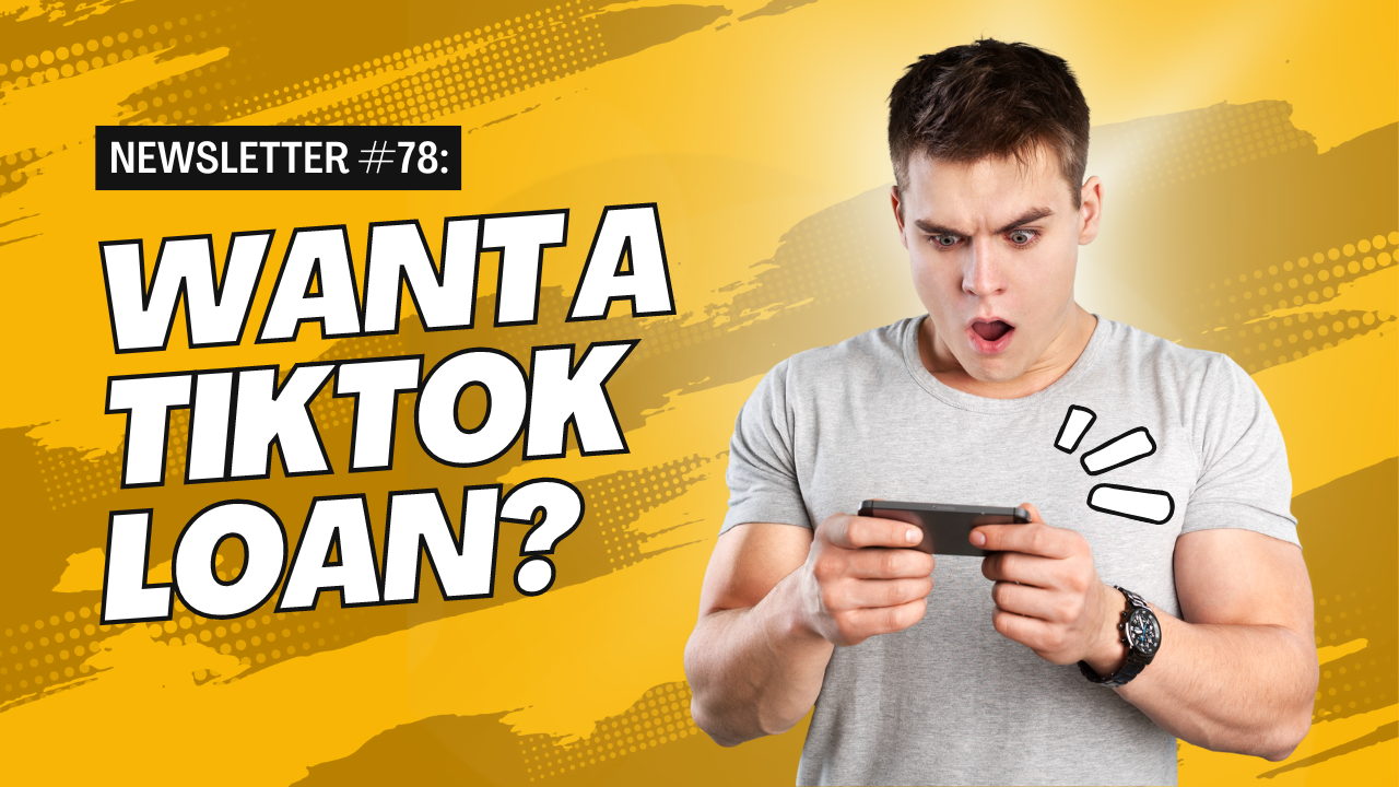 Newsletter #78: Want a TikTok Loan?