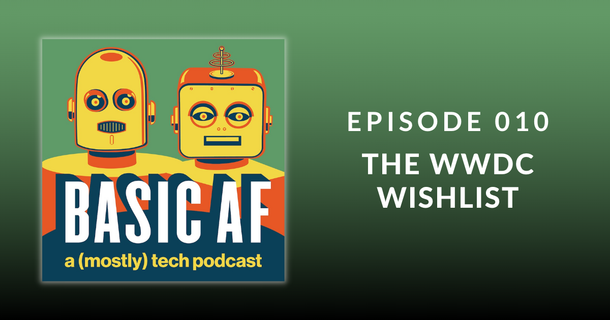 Basic AF Episode 010 – The WWDC Wishlist