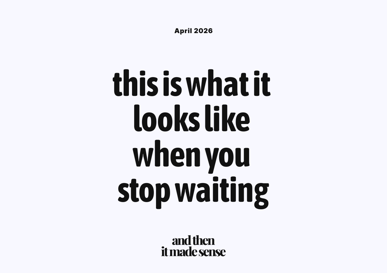 this is what it looks like when you stop waiting