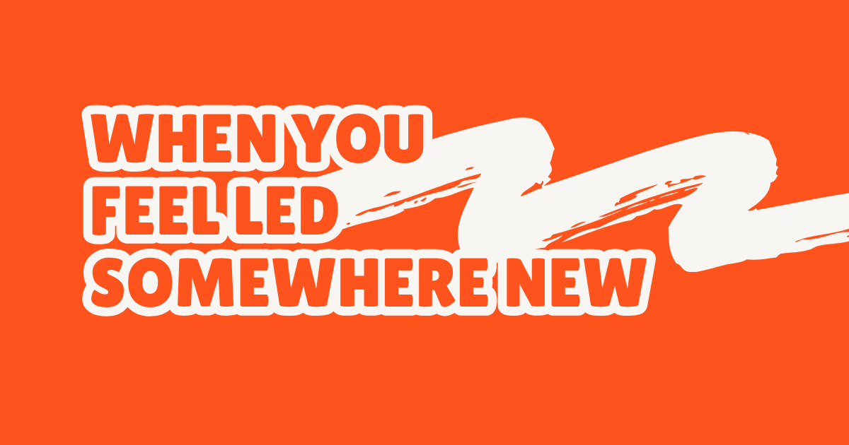 When you feel led somewhere new