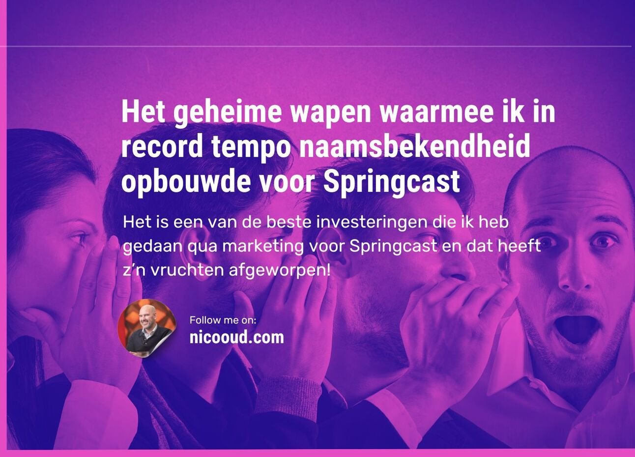 Het geheime wapen waarmee ik in record tempo naamsbekendheid opbouwde voor Springcast