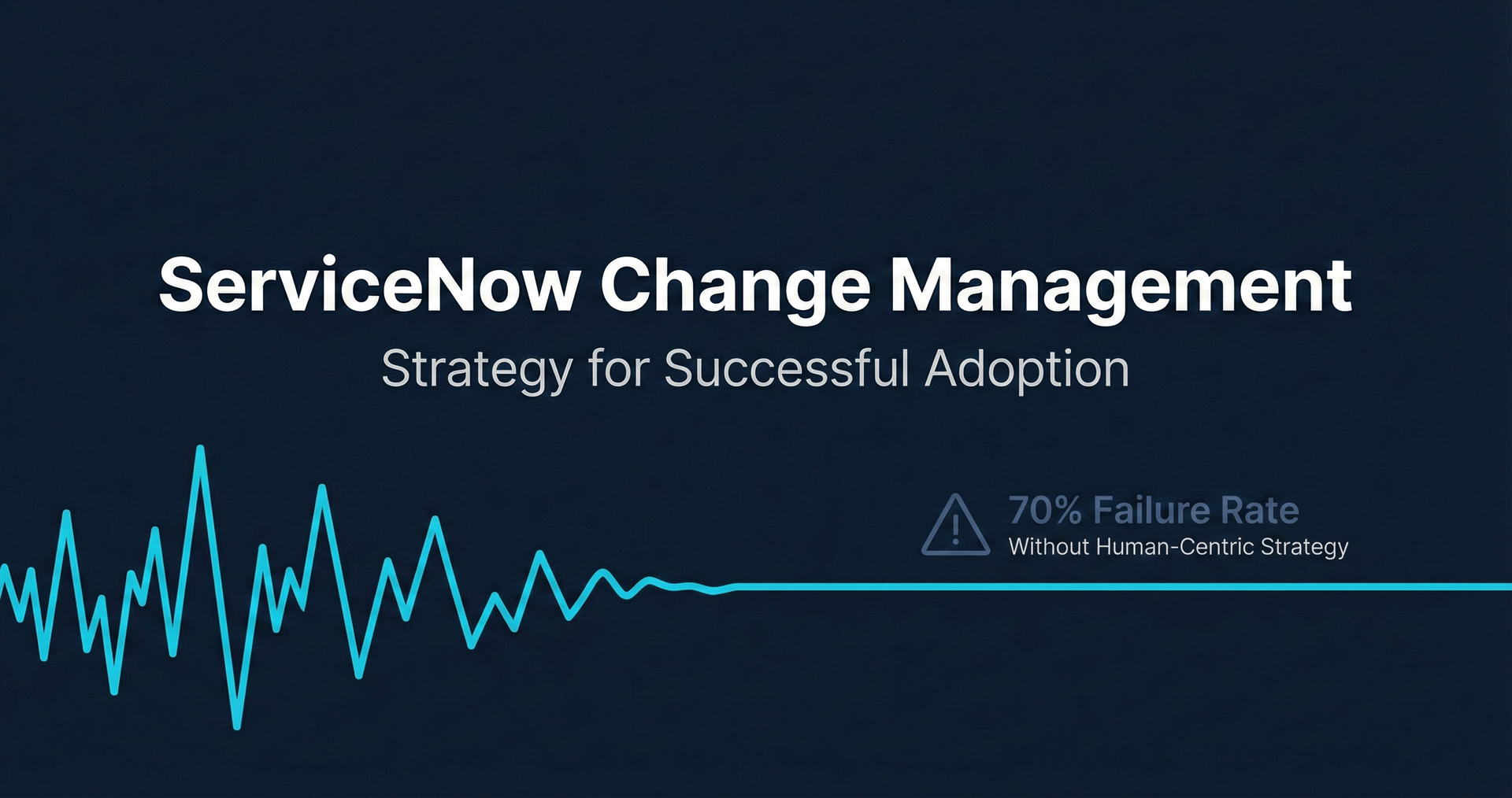 ServiceNow Change Management: Why 70% of Platform Implementations Fail (And How to Be in the 30% That Don't)