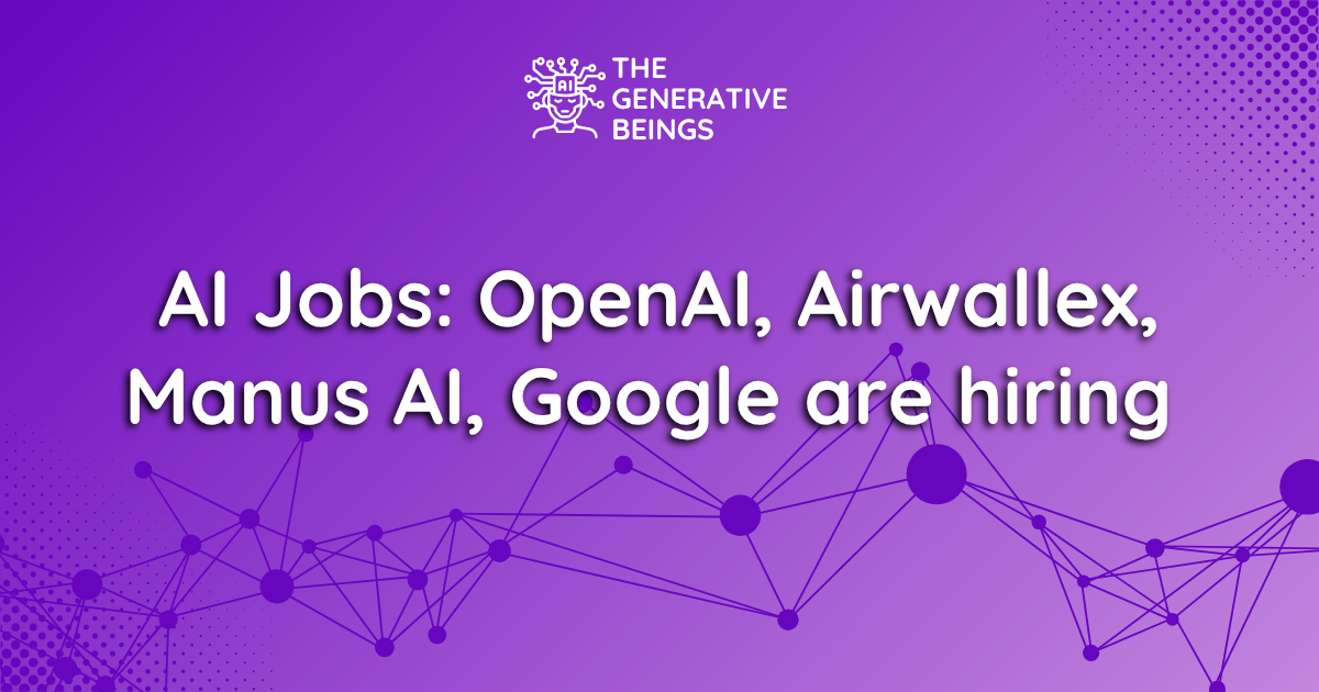 AI Jobs: OpenAI, Airwallex, Manus AI, Google are hiring