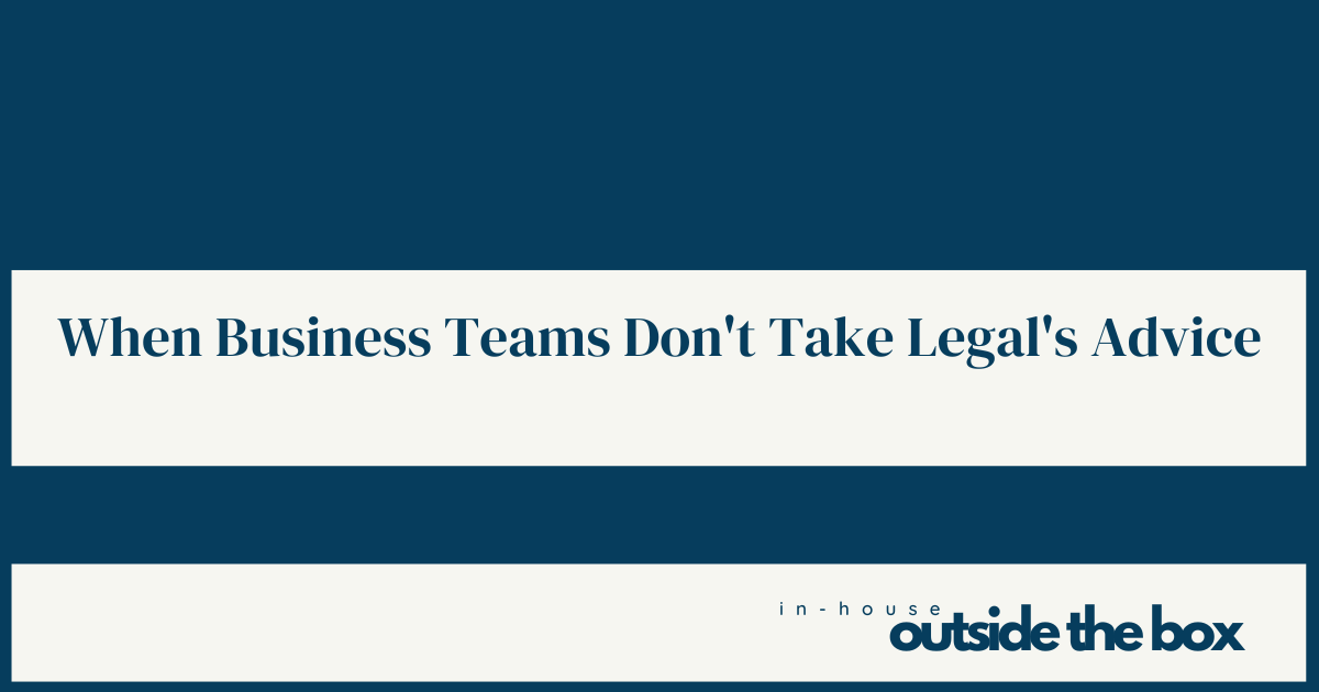 When Business Teams Don't Take Legal's Advice