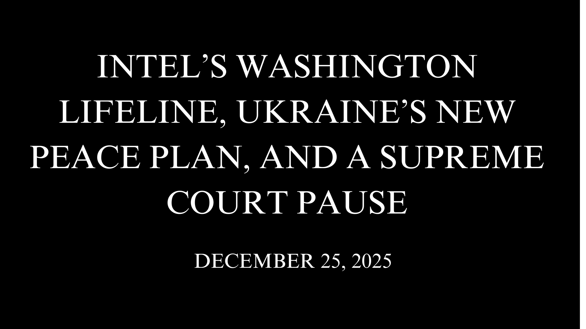 Intel’s Washington Lifeline, Ukraine’s New Peace Plan, and a Supreme Court Pause