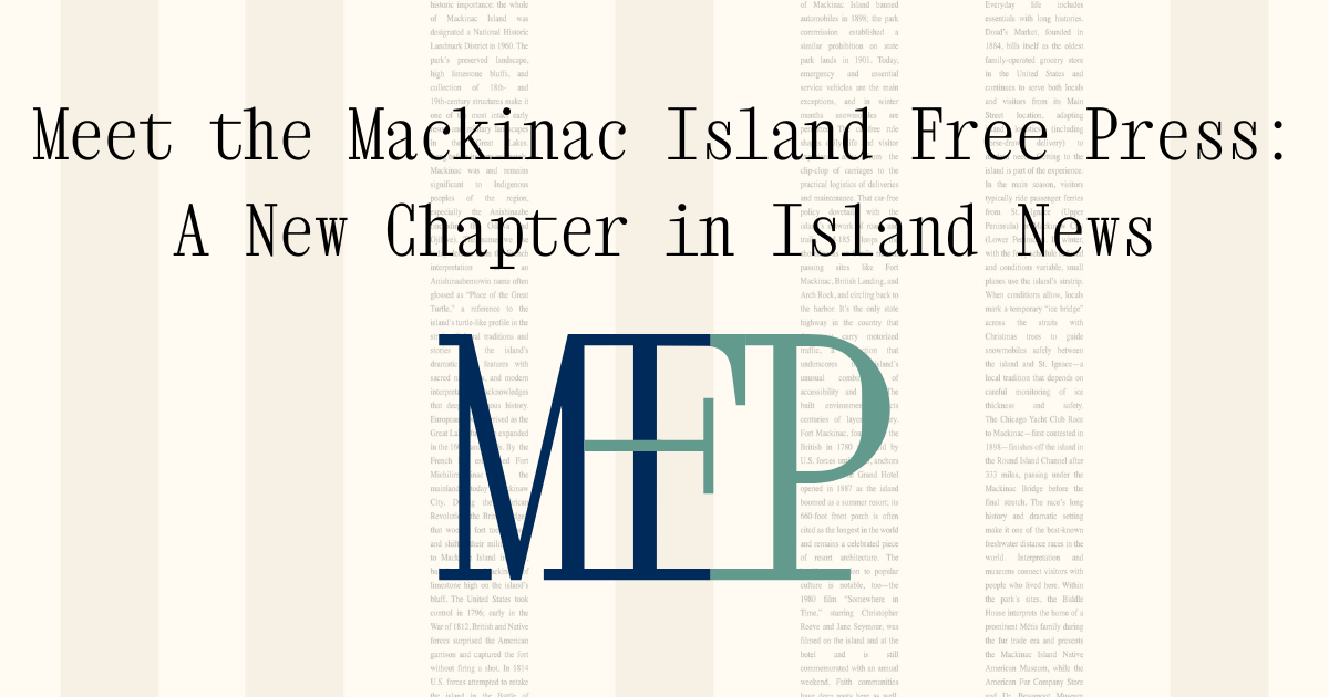 Meet the Mackinac Island Free Press: A New Chapter in Island News