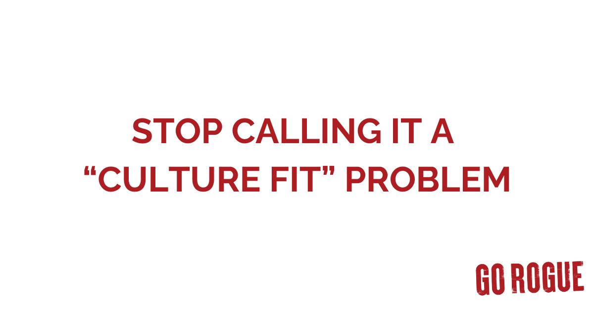 Stop Calling It a “Culture Fit” Problem