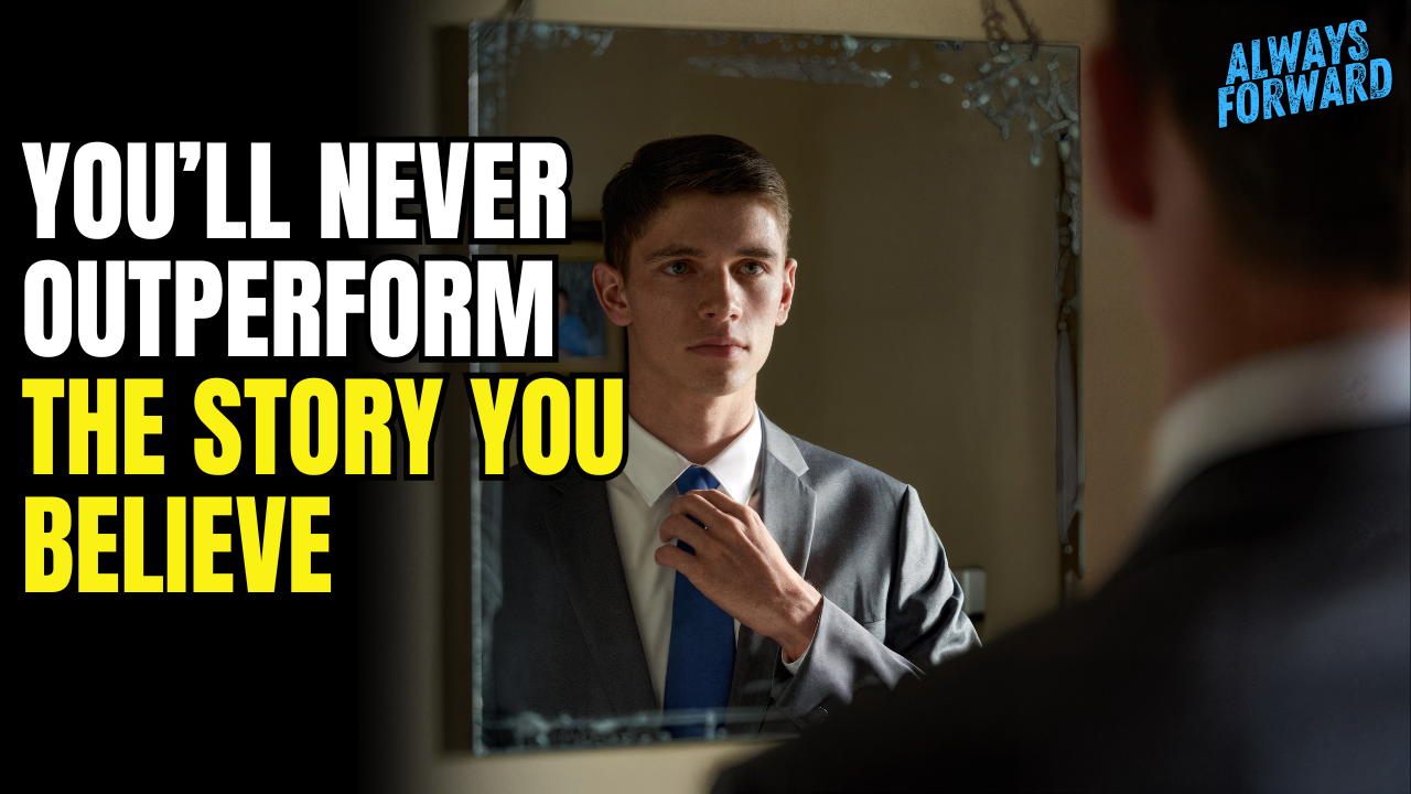 You’ll Never Outperform the Story You Believe