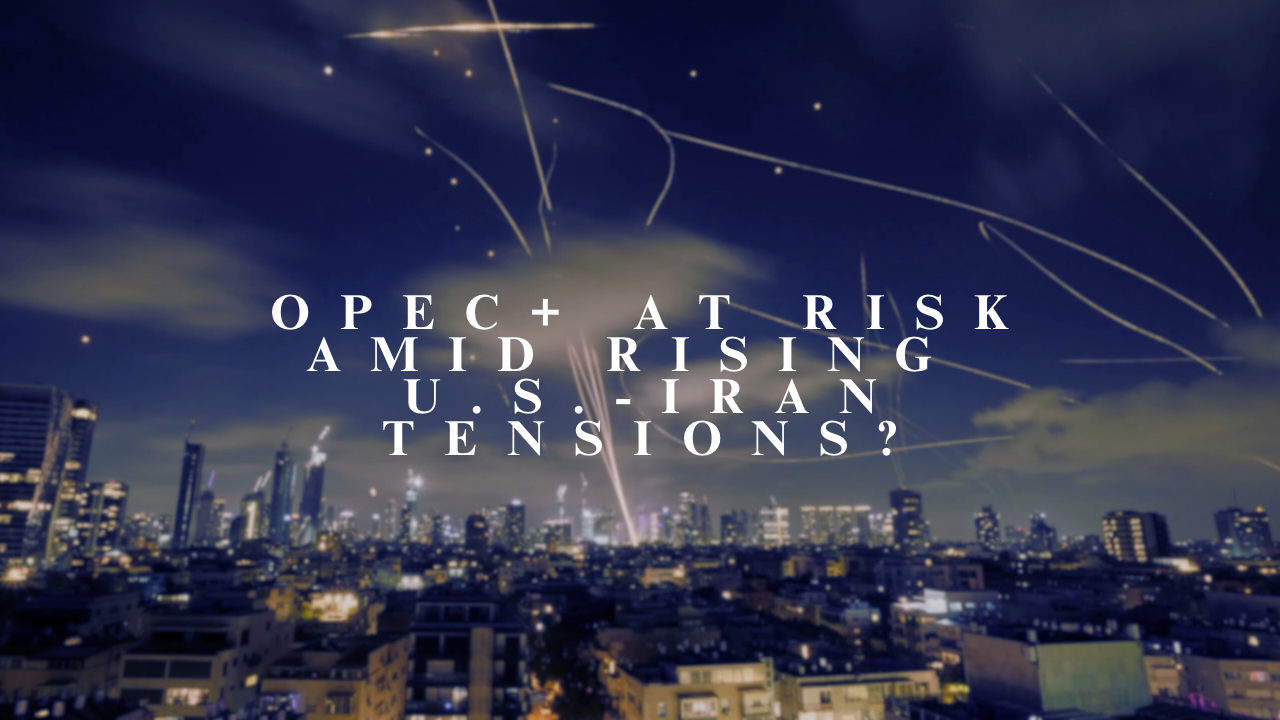 OPEC+ at Risk Amid Rising U.S.-Iran Tensions?