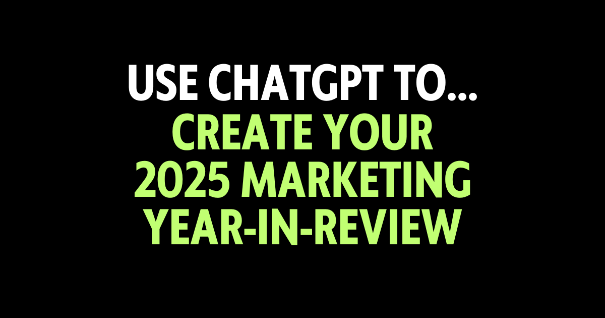 Use ChatGPT to create your 2025 marketing year-in-review