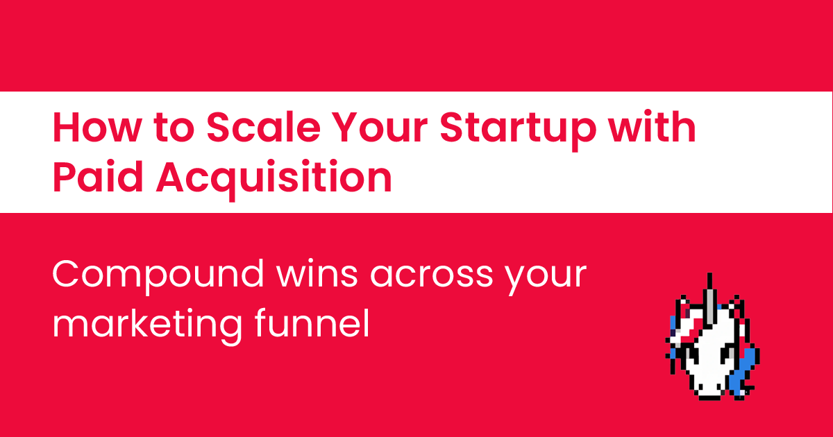 How to Scale Your Startup With Paid Acquisition 