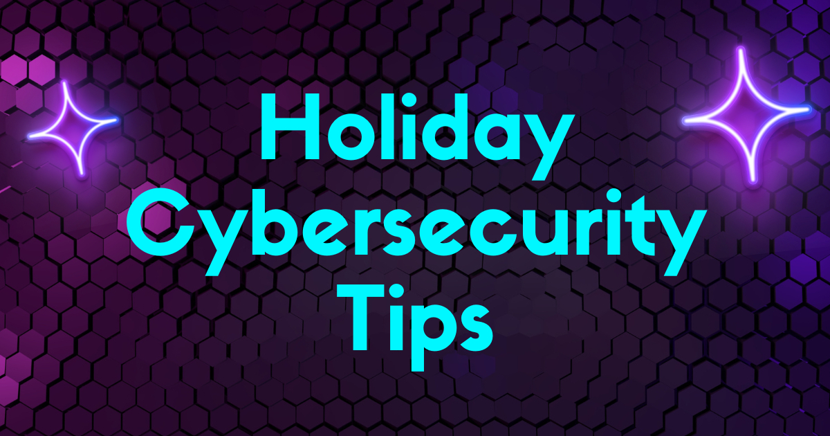 11 Holiday Cybersecurity Tips To Keep You Safe Online