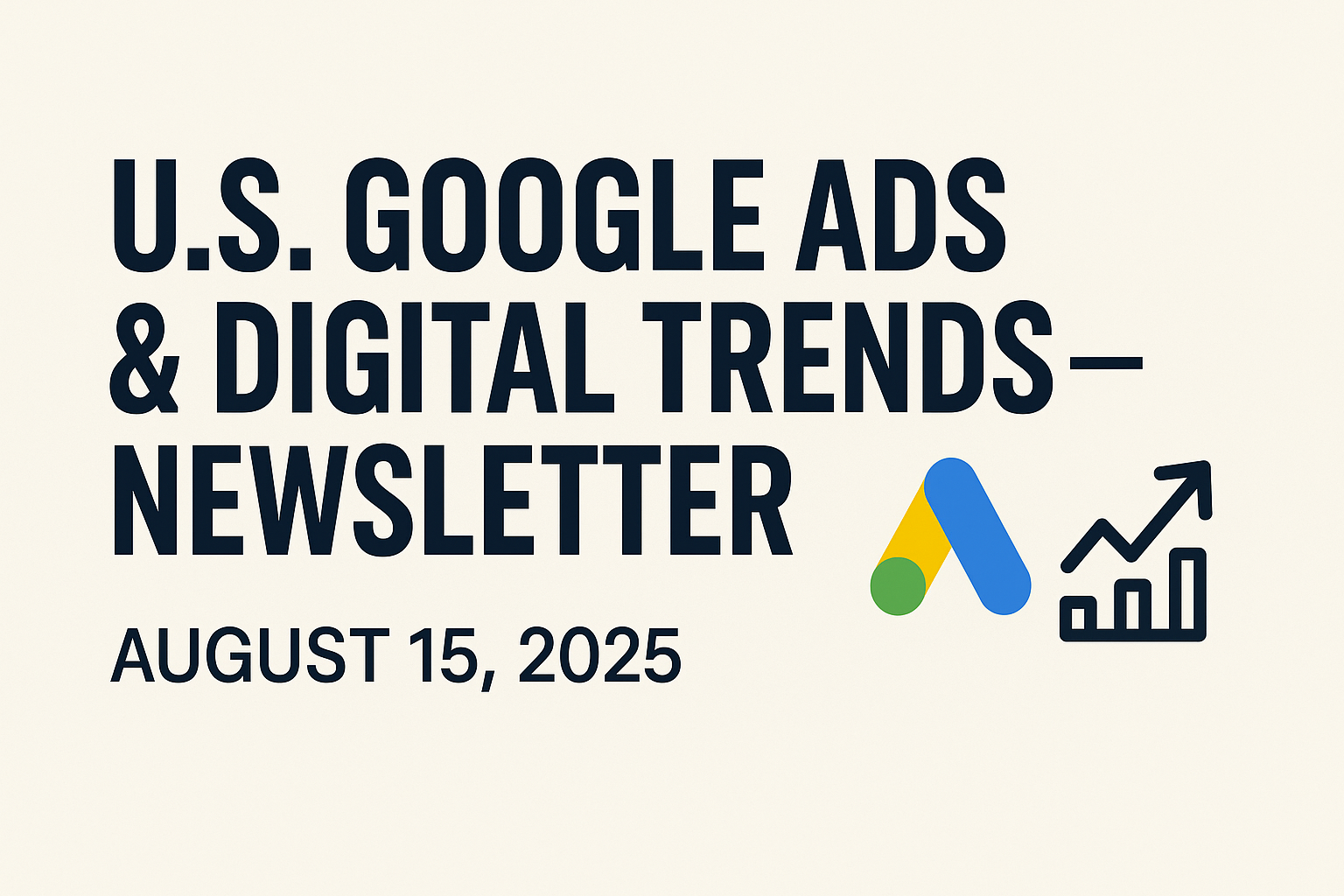 U.S. Google Ads & Digital Trends | Daily Edition | August 15, 2025
