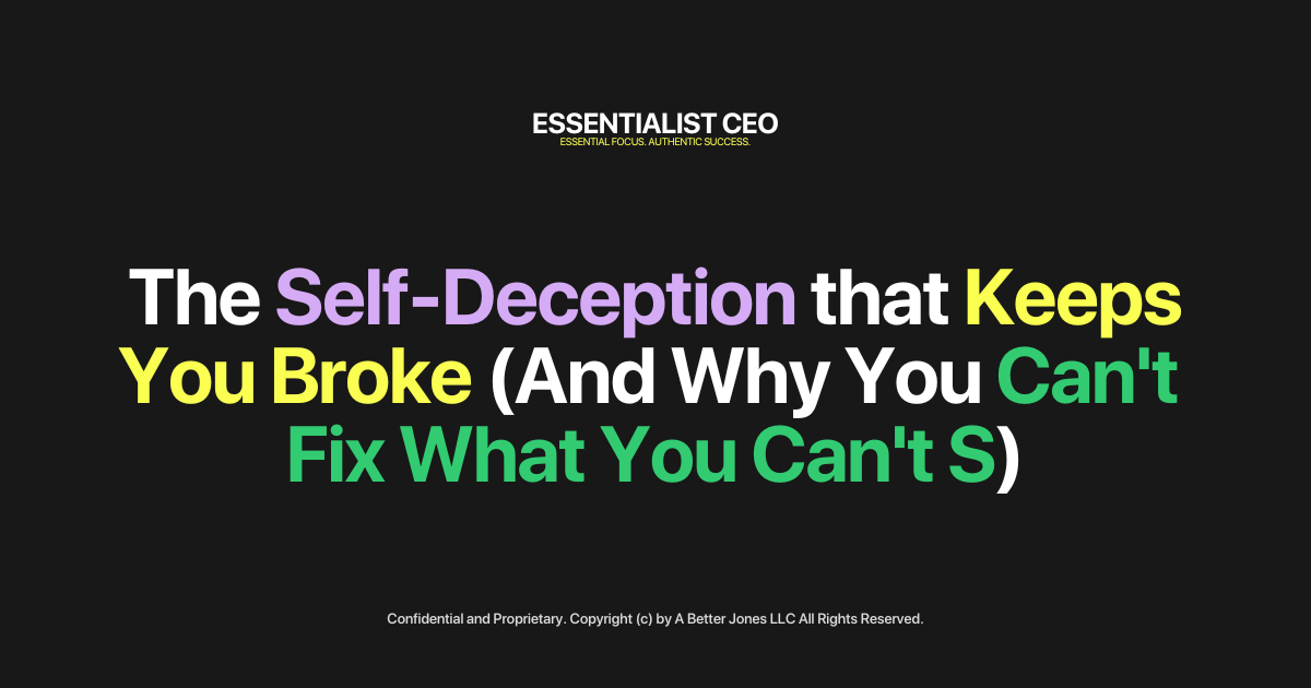 🏔️ Essentialist CEO: The Self-Deception that Keeps You Broke (And Why You Can't Fix What You Can't S)