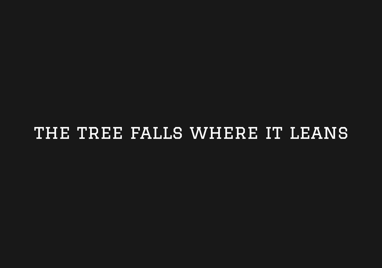the tree falls where it leans