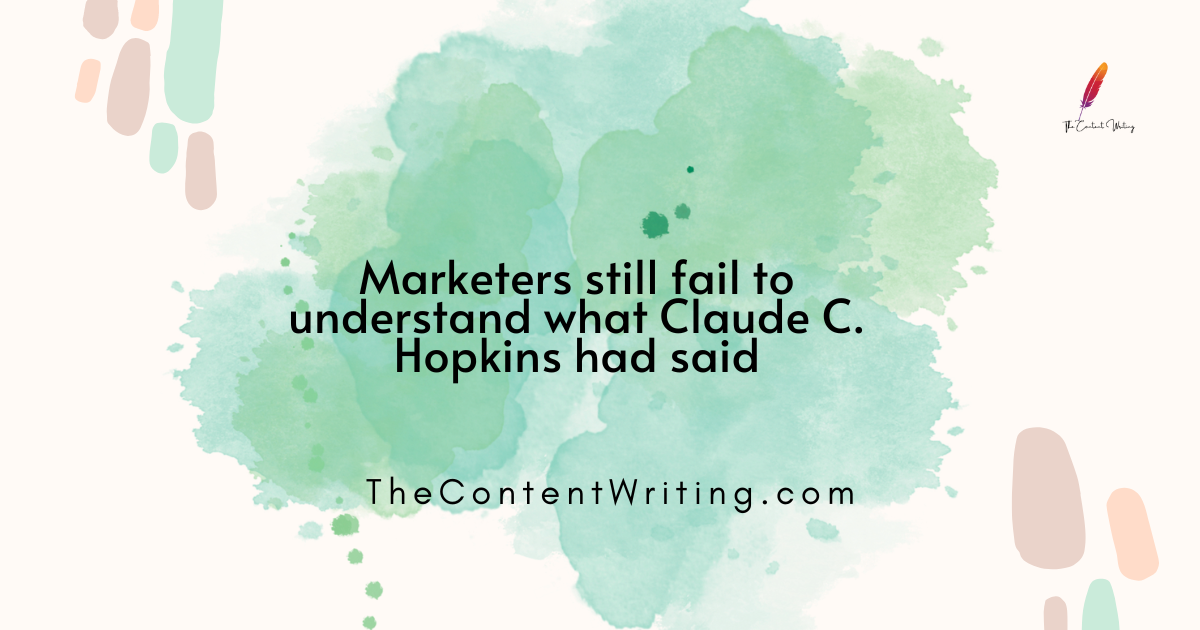 Marketers still fail to understand what Claude C. Hopkins had said