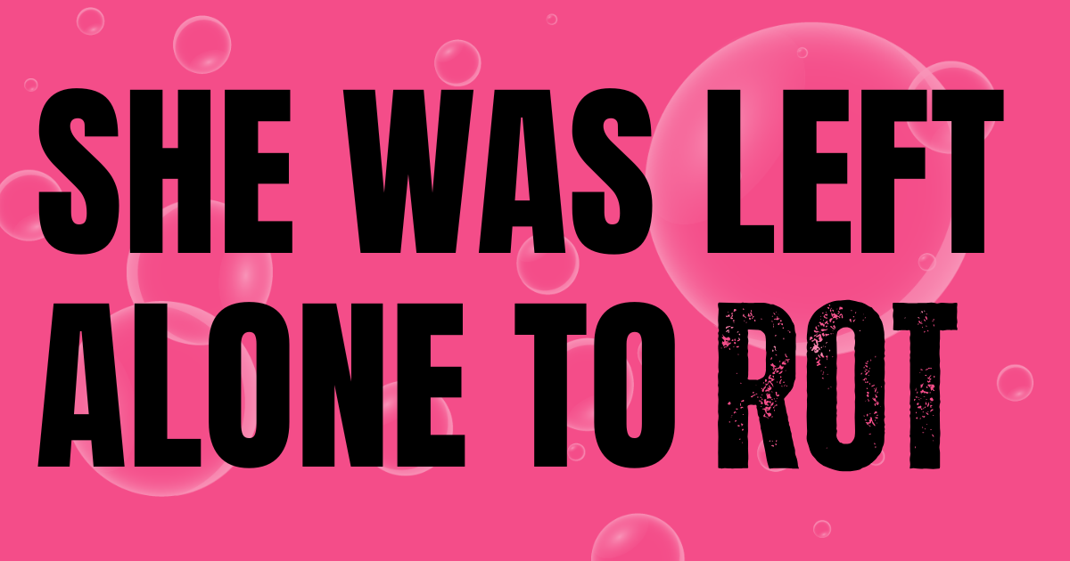 😔 She was left alone to rot