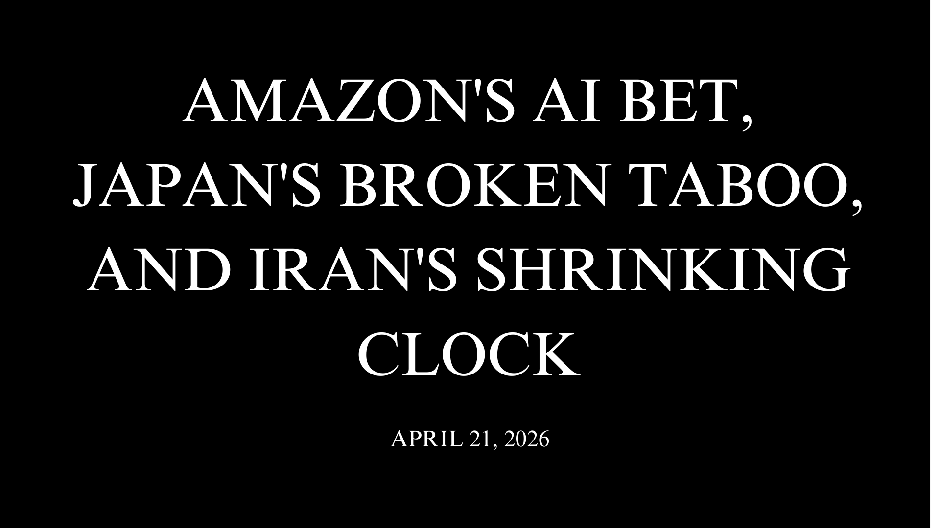 Amazon's AI Bet, Japan's Broken Taboo, and Iran's Shrinking Clock