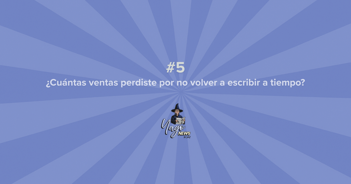Yago News #05: Cuando el seguimiento depende de la memoria, la venta se enfría