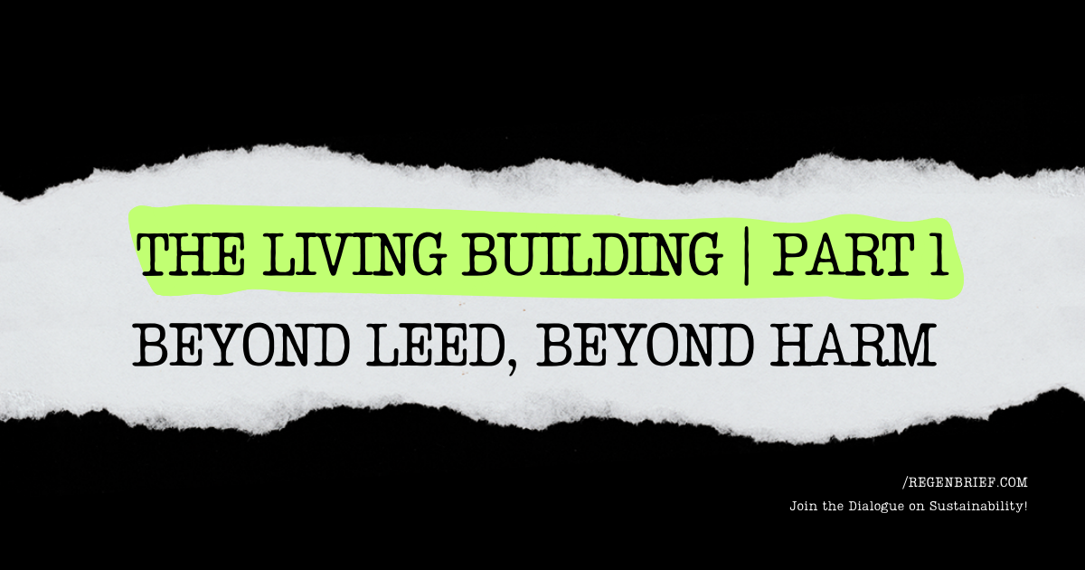 The Living Building Series | Part 1 – Beyond LEED, Beyond Harm