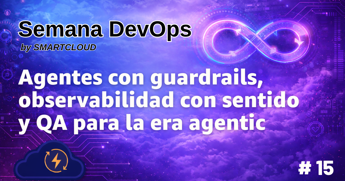 Agentes con guardrails, observabilidad con sentido y QA para la era agentic
