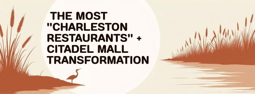 The Most "Charleston Restaurants" + Citadel Mall Transformation