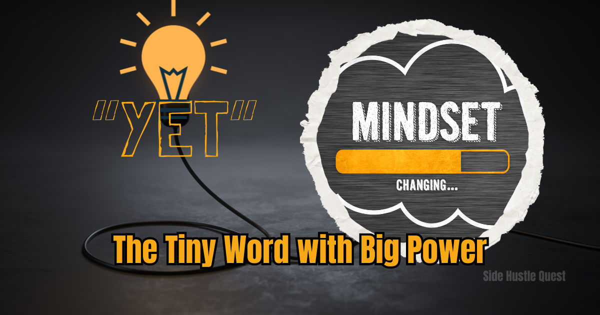 The "Yet" Whisperer: How Two Tiny Words Can Supercharge Your Side Hustle