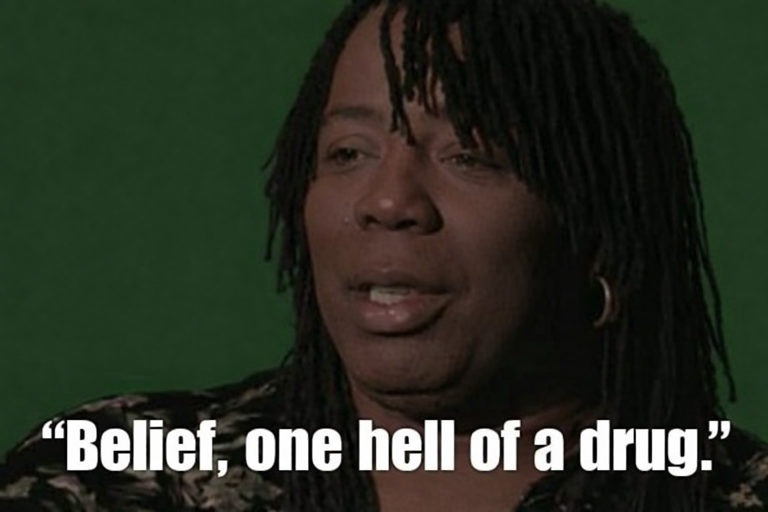 Belief, one hell of a drug.