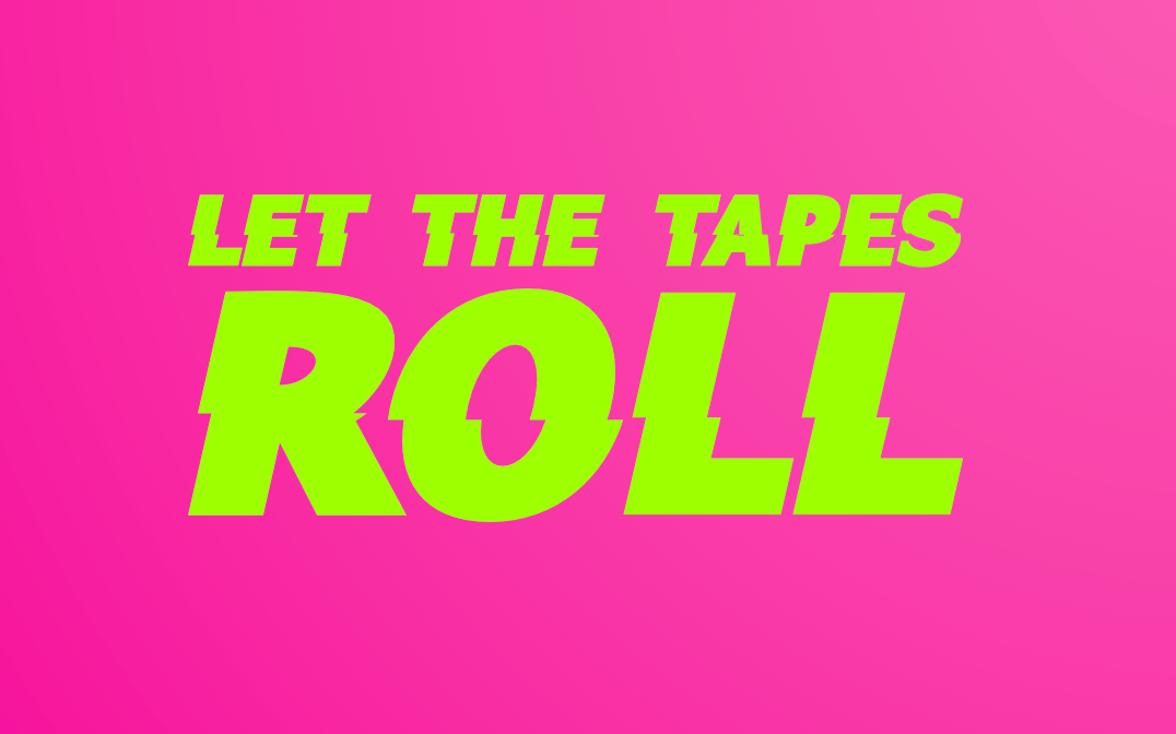 LET THE TAPES ROLL