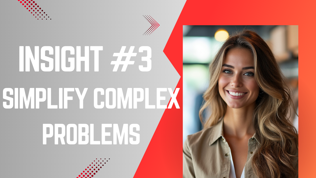 Insight #3 : Simplify Complex Problems